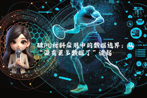 硅PU材料应用中的数据边界：从“没有更多数据了”谈起