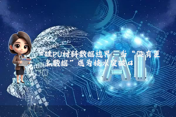 硅PU材料数据边界：当“没有更多数据”成为技术突破口