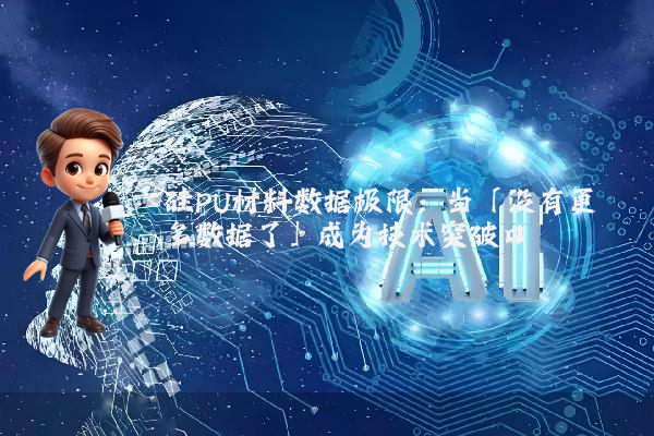 硅PU材料数据极限：当「没有更多数据了」成为技术突破口