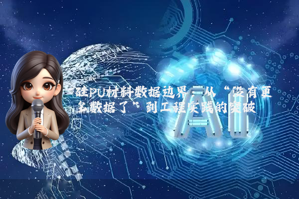硅PU材料数据边界：从“没有更多数据了”到工程实践的突破
